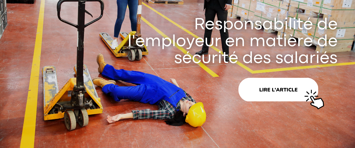 Responsabilité de l'employeur en matière de sécurité des salariés